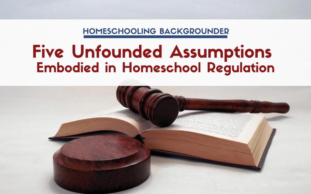 Five Unfounded Assumptions Embodied in Homeschool Regulation