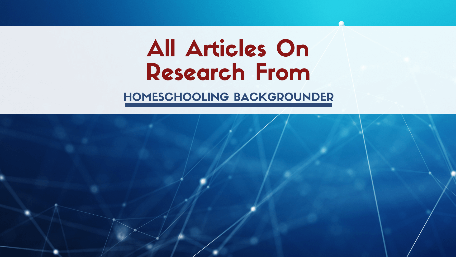 All homeschool research articles from Homeschooling Backgrounder, including academics, socialization, abuse, and regulation.